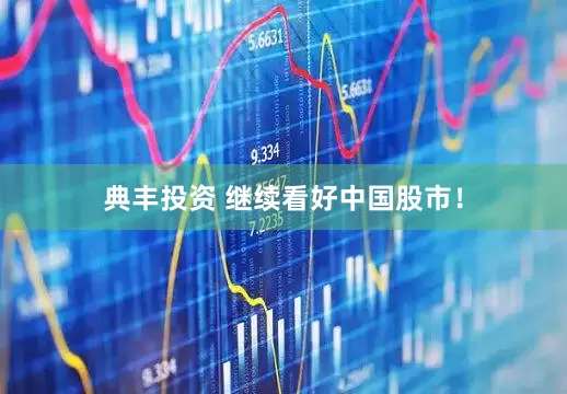 典丰投资 继续看好中国股市！